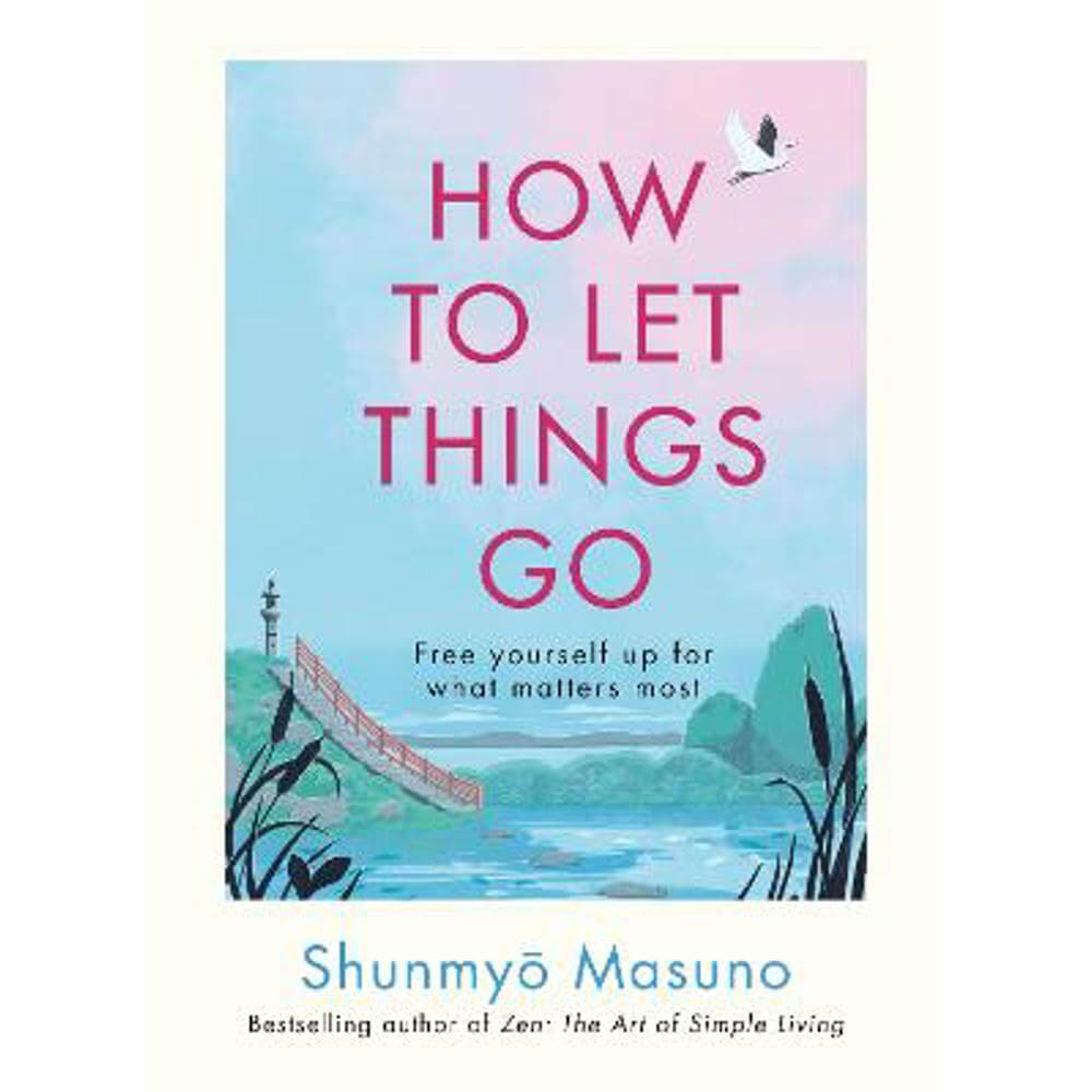 How to Let Things Go: Free yourself up for what matters most (Hardback) - Shunmyo Masuno